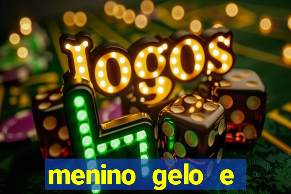 menino gelo e menina lava 360